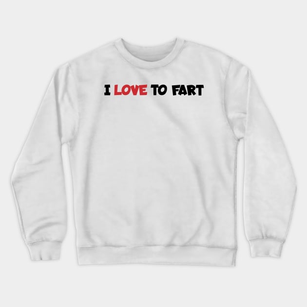 i-love-to-fart Crewneck Sweatshirt by Quincey Abstract Designs